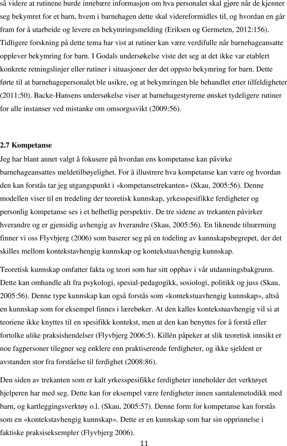 I Godals undersøkelse viste det seg at det ikke var etablert konkrete retningslinjer eller rutiner i situasjoner der det oppsto bekymring for barn.