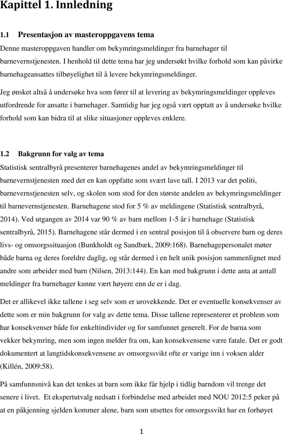 Jeg ønsket altså å undersøke hva som fører til at levering av bekymringsmeldinger oppleves utfordrende for ansatte i barnehager.