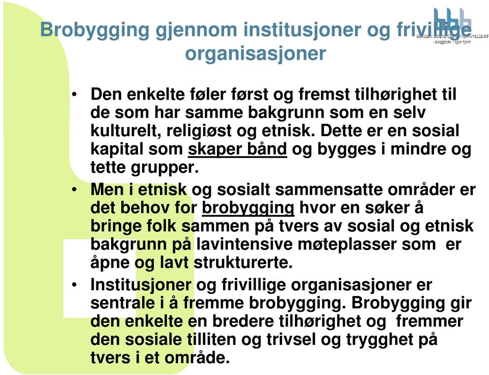 Men i etnisk og sosialt sammensatte områder er det behov for brobygging hvor en søker å bringe folk sammen på tvers av sosial og etnisk bakgrunn på lavintensive