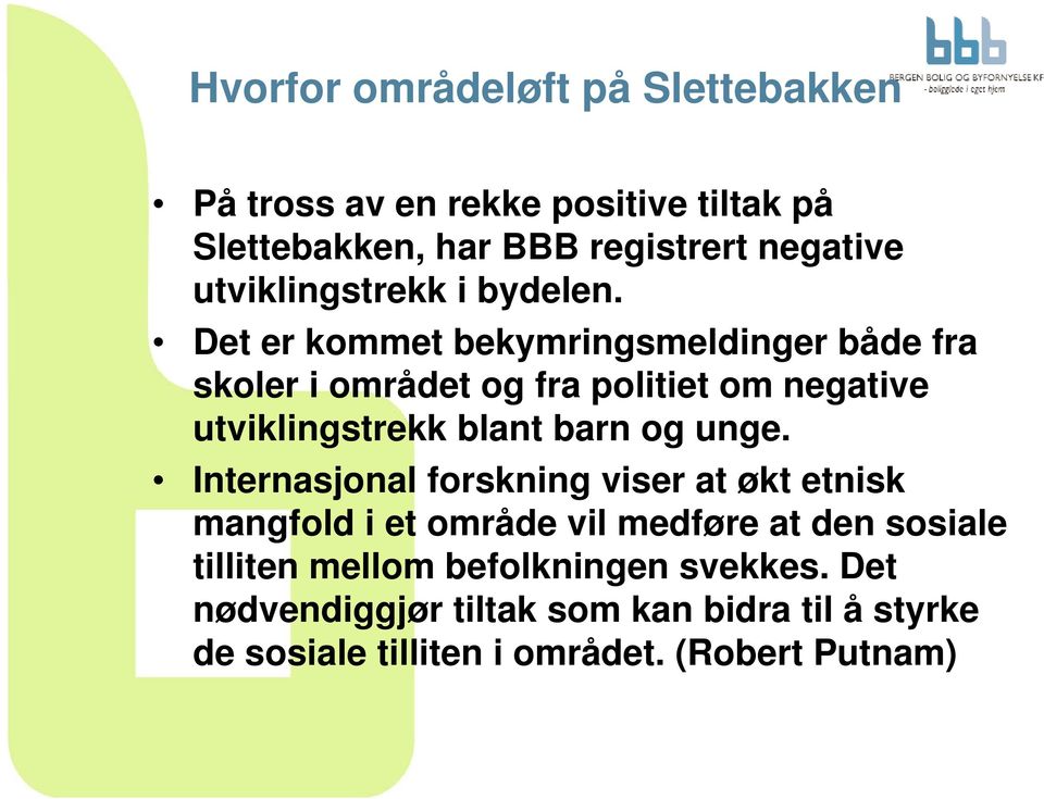 Det er kommet bekymringsmeldinger både fra skoler i området og fra politiet om negative utviklingstrekk blant barn og unge.