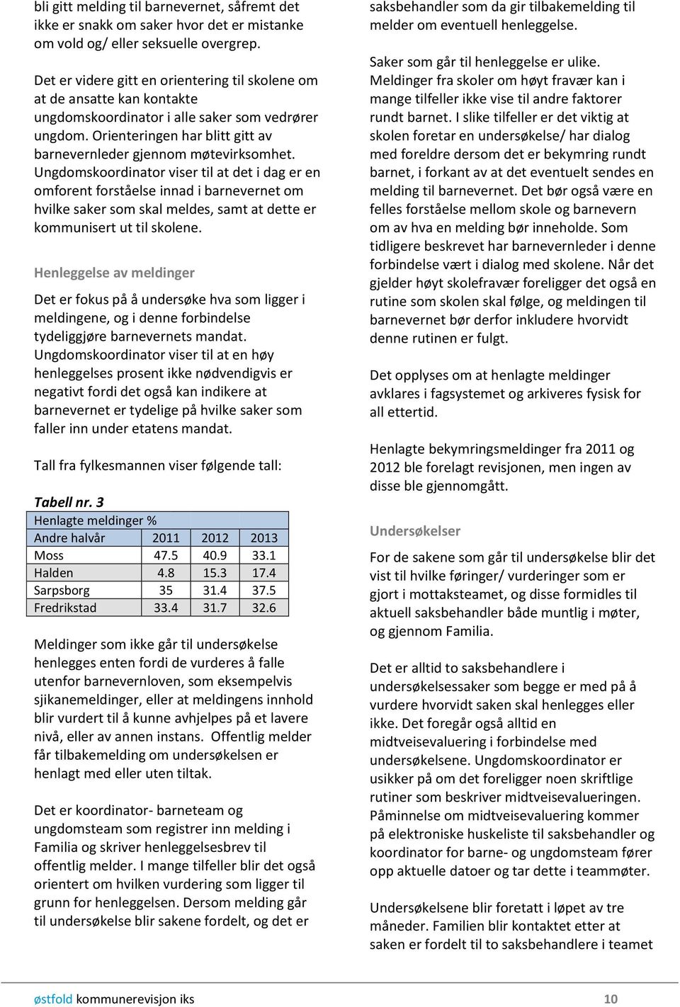 Ungdomskoordinator viser til at det i dag er en omforent forståelse innad i barnevernet om hvilke saker som skal meldes, samt at dette er kommunisert ut til skolene.