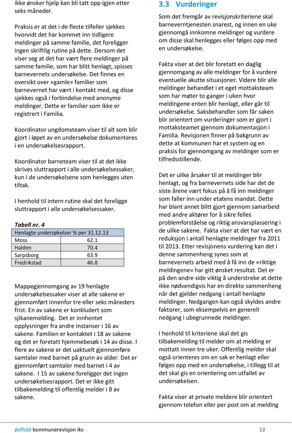 Dersom det viser seg at det har vært flere meldinger på samme familie, som har blitt henlagt, spisses barnevernets undersøkelse.