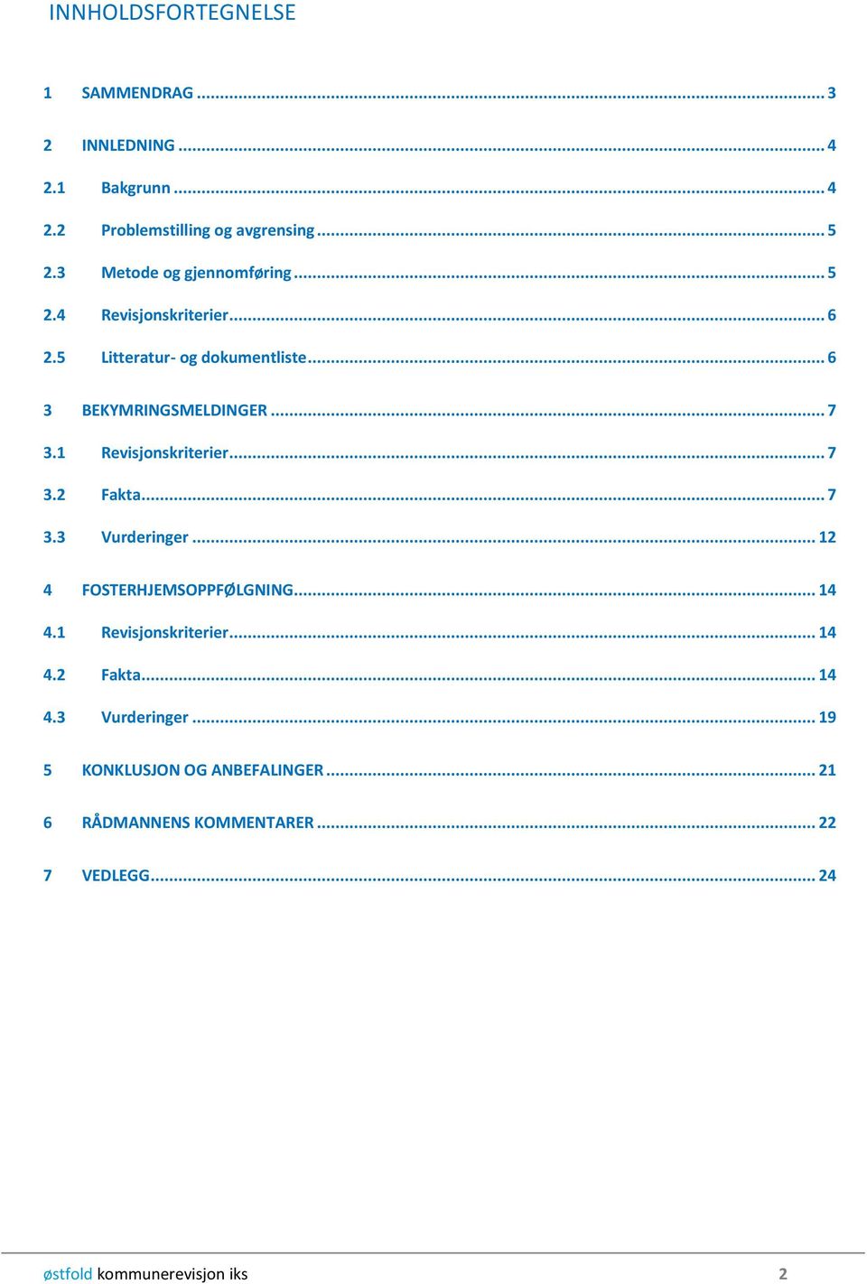 1 Revisjonskriterier... 7 3.2 Fakta... 7 3.3 Vurderinger... 12 4 FOSTERHJEMSOPPFØLGNING... 14 4.1 Revisjonskriterier... 14 4.2 Fakta... 14 4.3 Vurderinger... 19 5 KONKLUSJON OG ANBEFALINGER.