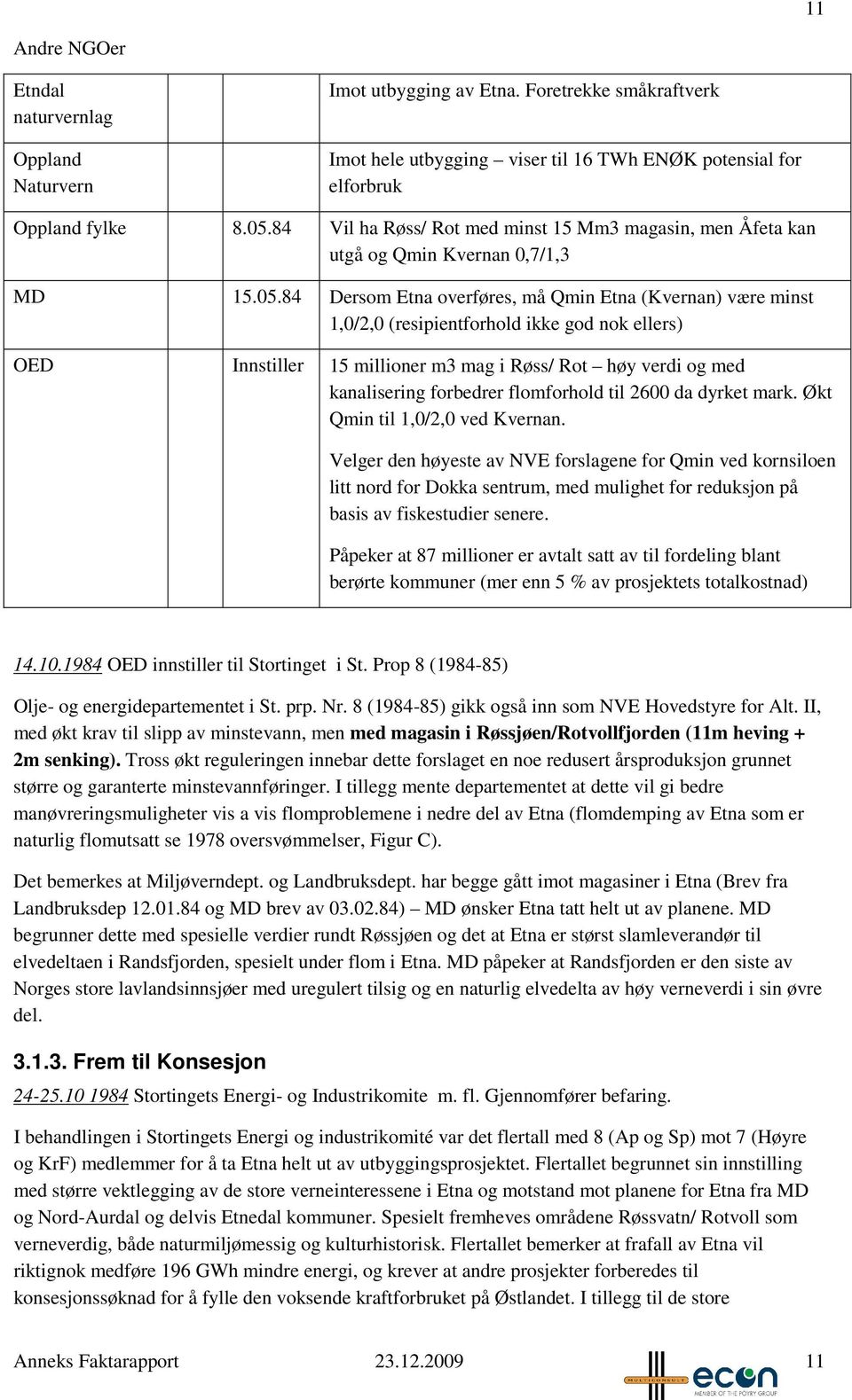 84 Dersom Etna overføres, må Qmin Etna (Kvernan) være minst 1,0/2,0 (resipientforhold ikke god nok ellers) OED Innstiller 15 millioner m3 mag i Røss/ Rot høy verdi og med kanalisering forbedrer