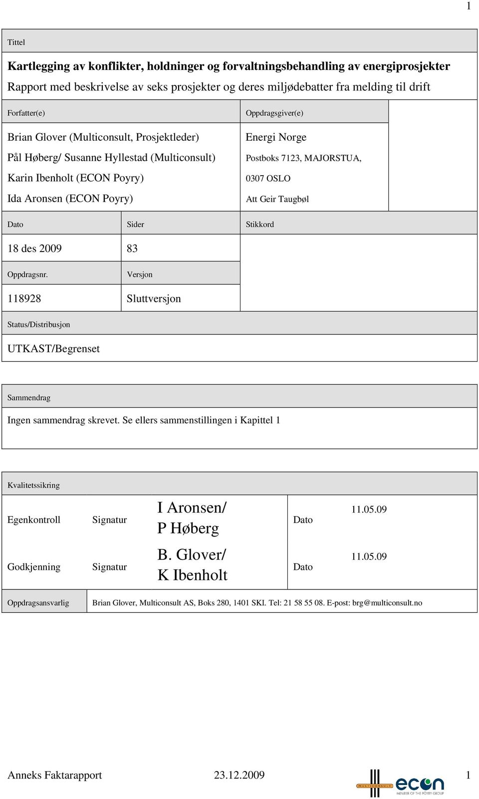 OSLO Att Geir Taugbøl Dato Sider Stikkord 18 des 2009 83 Oppdragsnr. Versjon 118928 Sluttversjon Status/Distribusjon UTKAST/Begrenset Sammendrag Ingen sammendrag skrevet.