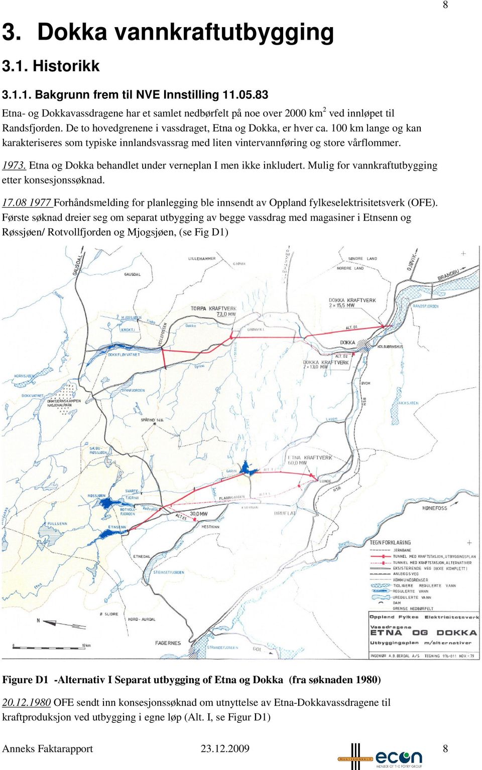 Etna og Dokka behandlet under verneplan I men ikke inkludert. Mulig for vannkraftutbygging etter konsesjonssøknad. 17.