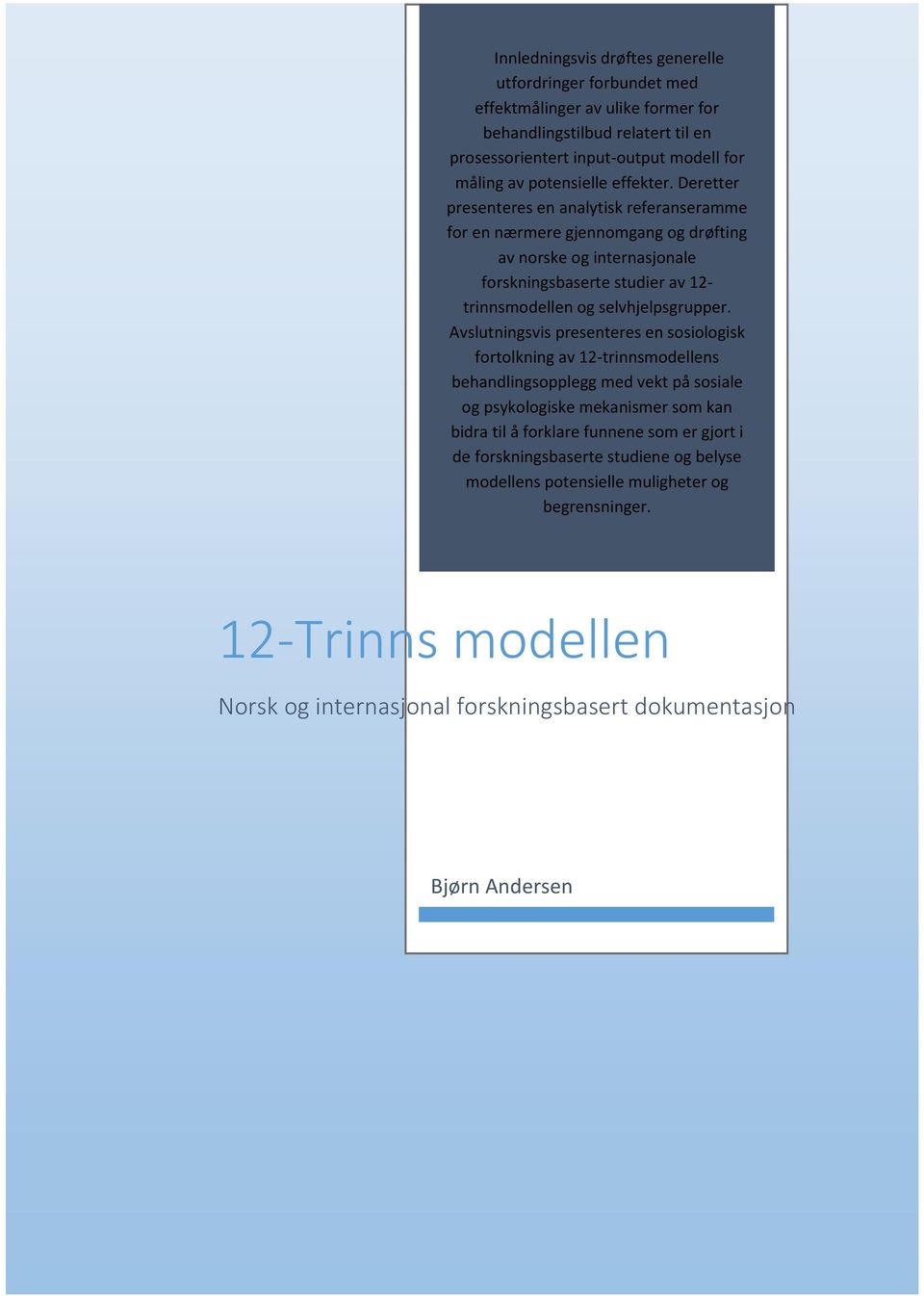 Deretter presenteres en analytisk referanseramme for en nærmere gjennomgang og drøfting av norske og internasjonale forskningsbaserte studier av 12- trinnsmodellen og selvhjelpsgrupper.