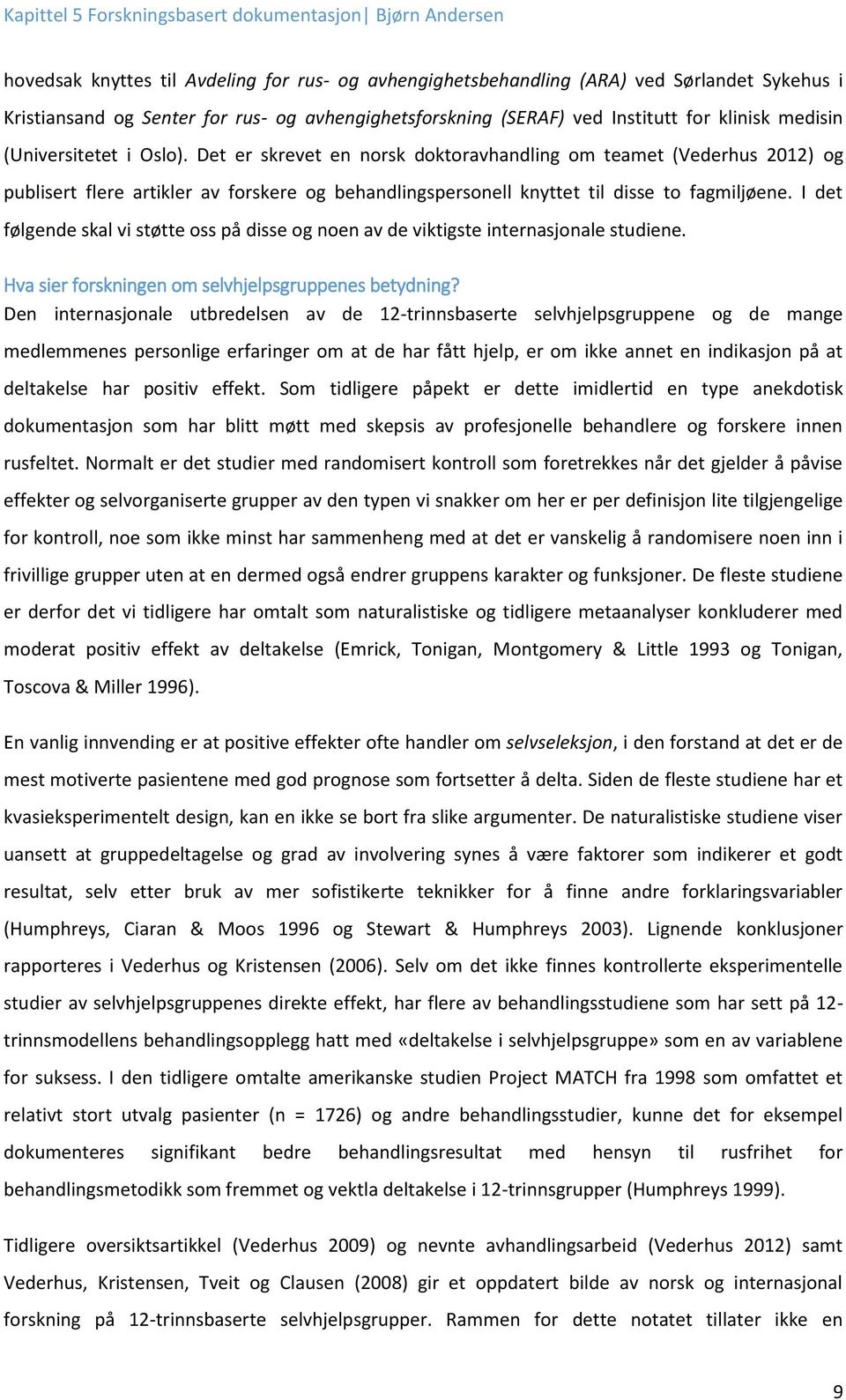 I det følgende skal vi støtte oss på disse og noen av de viktigste internasjonale studiene. Hva sier forskningen om selvhjelpsgruppenes betydning?