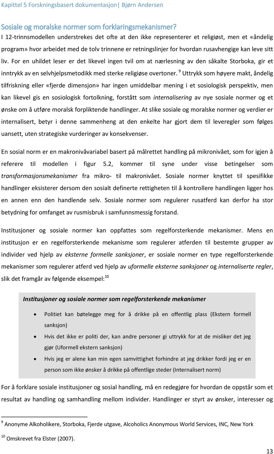 liv. For en uhildet leser er det likevel ingen tvil om at nærlesning av den såkalte Storboka, gir et inntrykk av en selvhjelpsmetodikk med sterke religiøse overtoner.