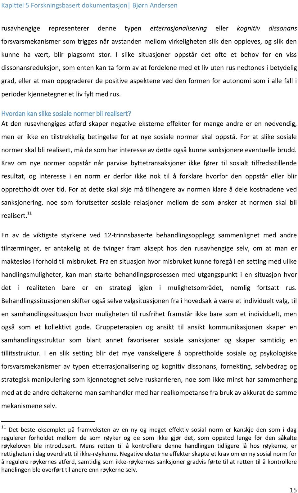 I slike situasjoner oppstår det ofte et behov for en viss dissonansreduksjon, som enten kan ta form av at fordelene med et liv uten rus nedtones i betydelig grad, eller at man oppgraderer de positive