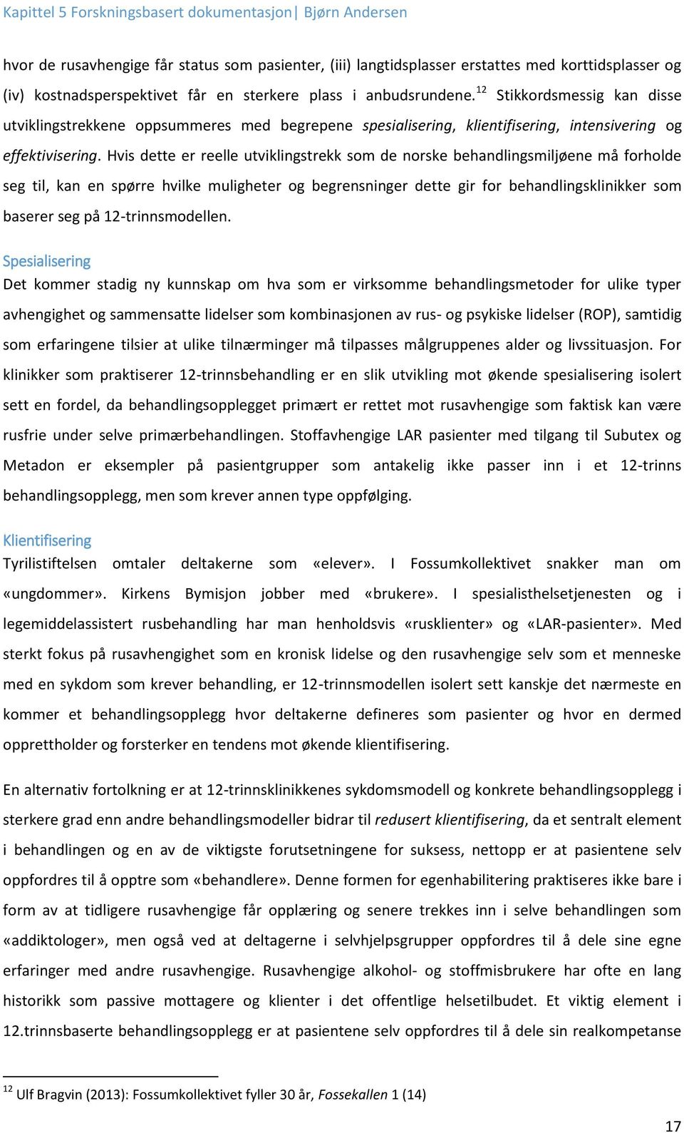 Hvis dette er reelle utviklingstrekk som de norske behandlingsmiljøene må forholde seg til, kan en spørre hvilke muligheter og begrensninger dette gir for behandlingsklinikker som baserer seg på