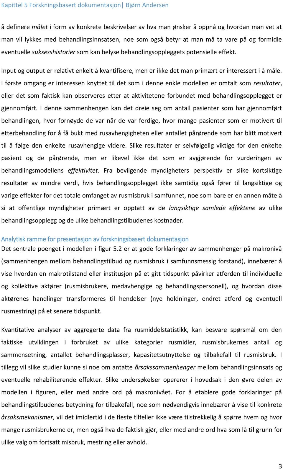 I første omgang er interessen knyttet til det som i denne enkle modellen er omtalt som resultater, eller det som faktisk kan observeres etter at aktivitetene forbundet med behandlingsopplegget er