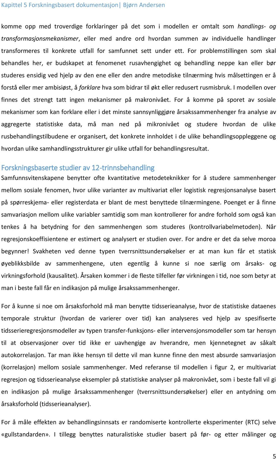 For problemstillingen som skal behandles her, er budskapet at fenomenet rusavhengighet og behandling neppe kan eller bør studeres ensidig ved hjelp av den ene eller den andre metodiske tilnærming