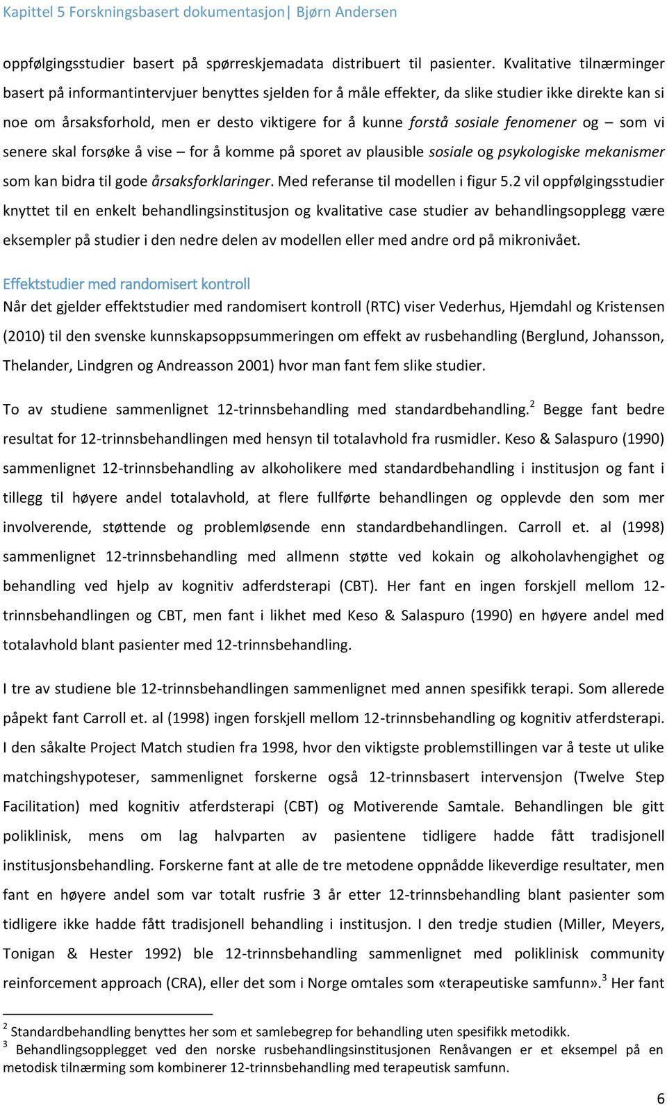 sosiale fenomener og som vi senere skal forsøke å vise for å komme på sporet av plausible sosiale og psykologiske mekanismer som kan bidra til gode årsaksforklaringer.