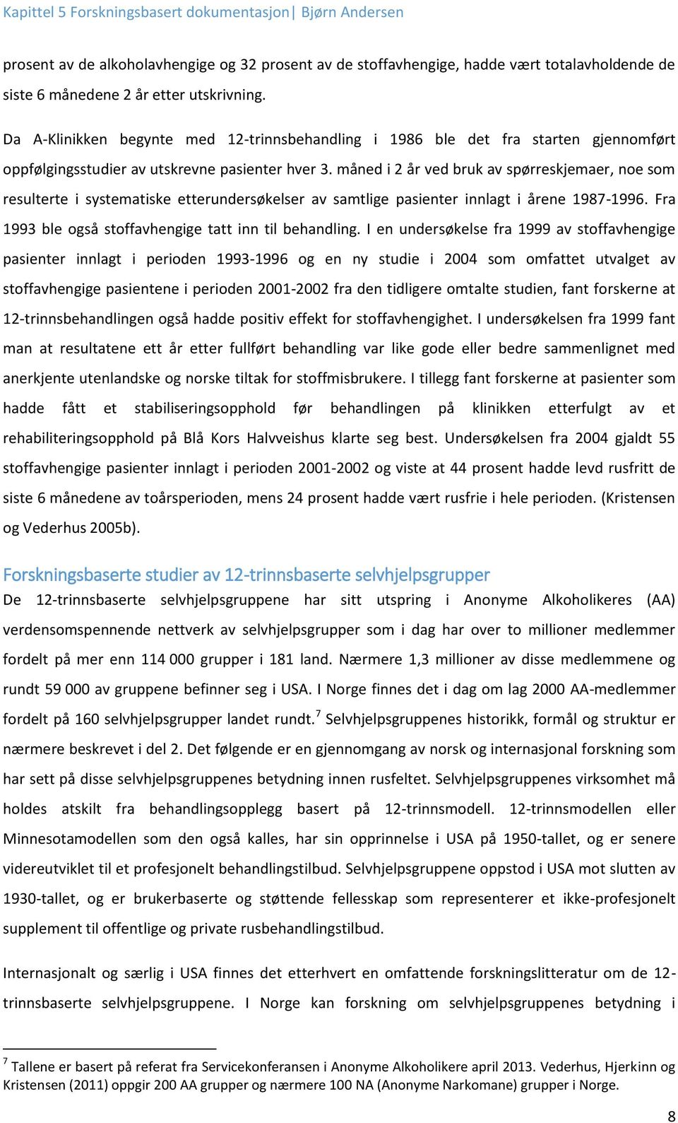 måned i 2 år ved bruk av spørreskjemaer, noe som resulterte i systematiske etterundersøkelser av samtlige pasienter innlagt i årene 1987-1996. Fra 1993 ble også stoffavhengige tatt inn til behandling.