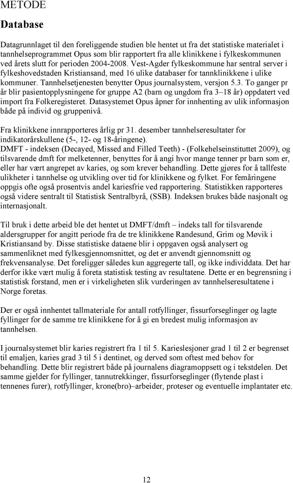 Tannhelsetjenesten benytter Opus journalsystem, versjon 5.3. To ganger pr år blir pasientopplysningene for gruppe A2 (barn og ungdom fra 3 18 år) oppdatert ved import fra Folkeregisteret.