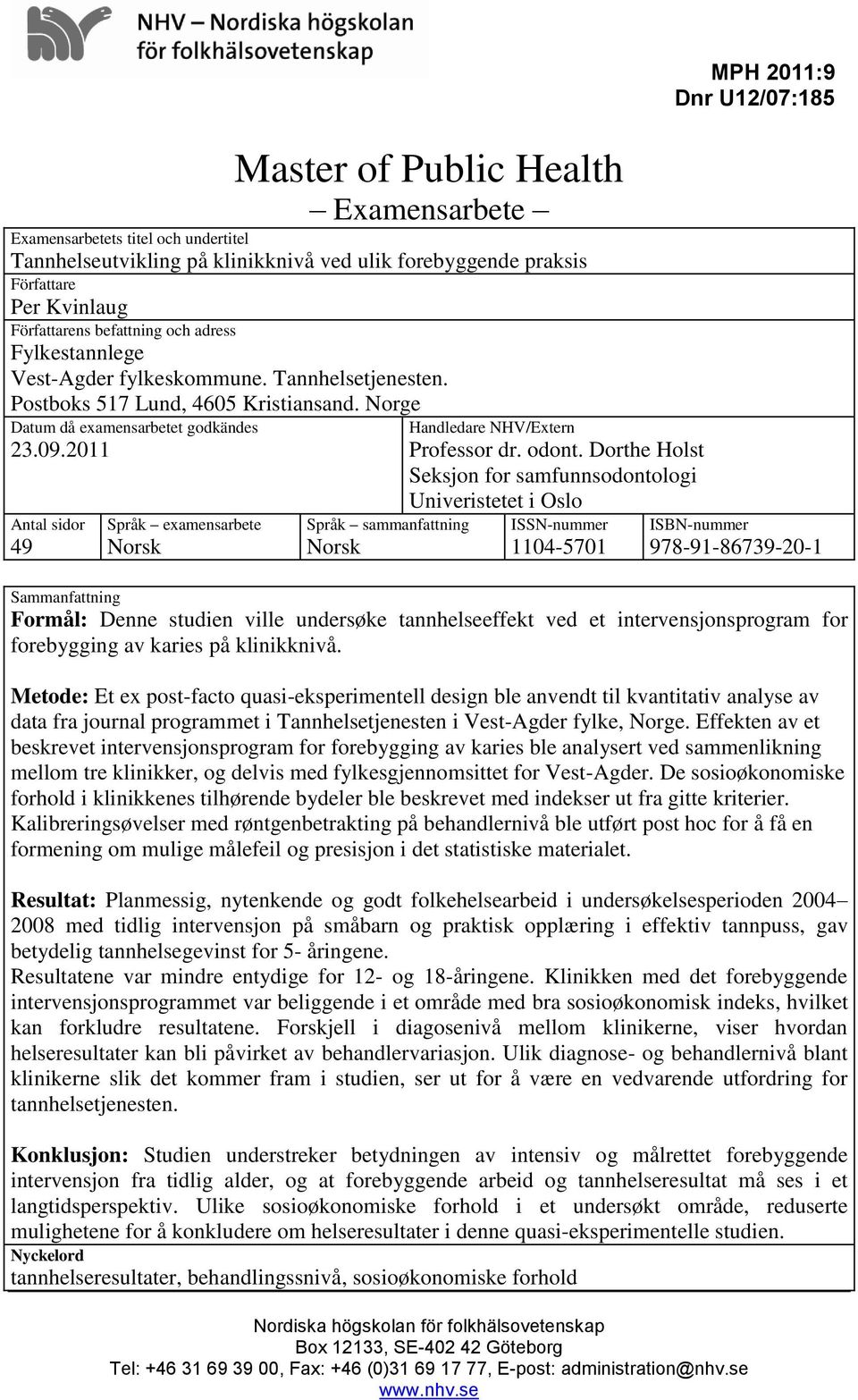 2011 Antal sidor 49 Språk examensarbete Norsk Språk sammanfattning Norsk Handledare NHV/Extern Professor dr. odont.