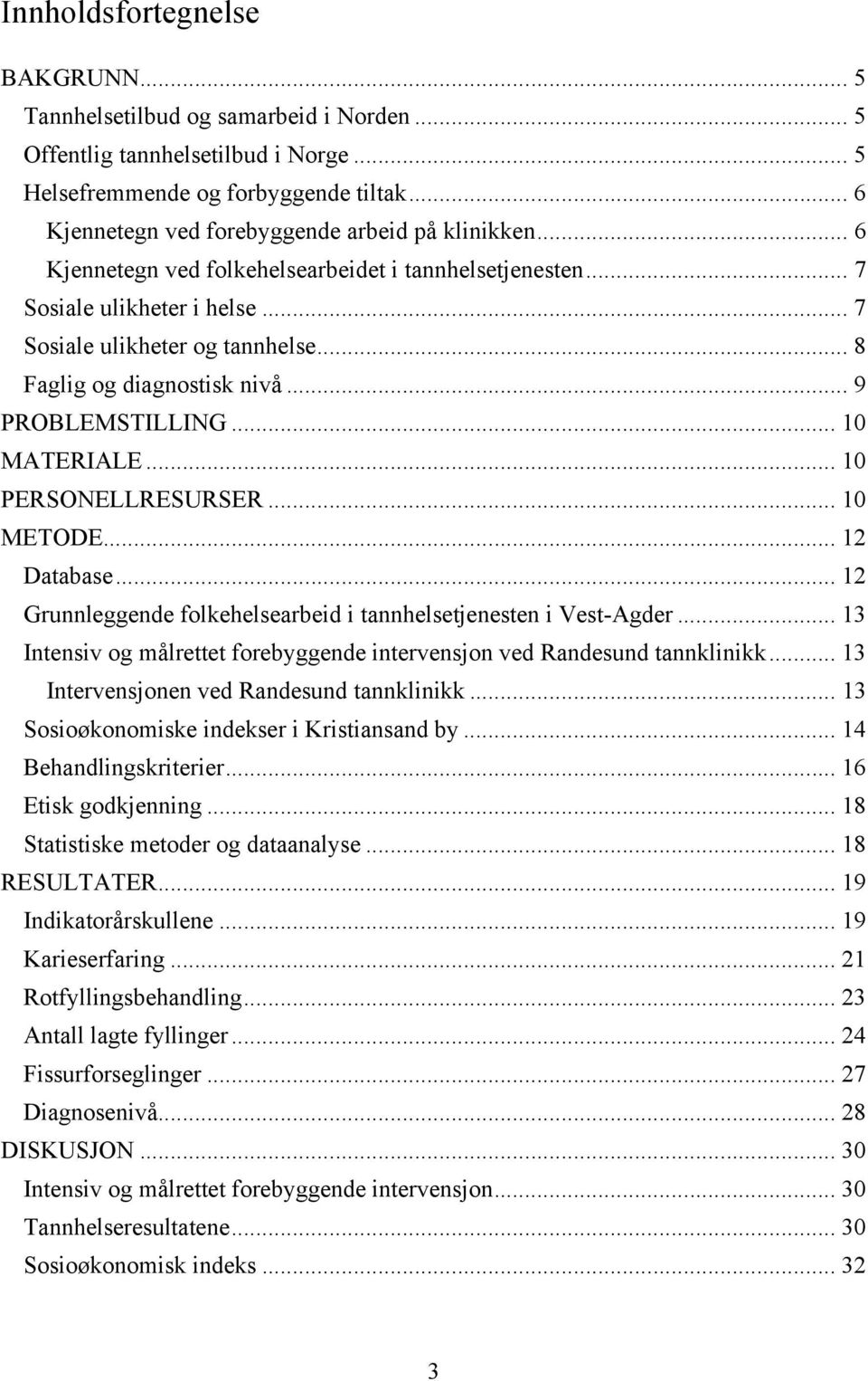 .. 8 Faglig og diagnostisk nivå... 9 PROBLEMSTILLING... 10 MATERIALE... 10 PERSONELLRESURSER... 10 METODE... 12 Database... 12 Grunnleggende folkehelsearbeid i tannhelsetjenesten i Vest-Agder.