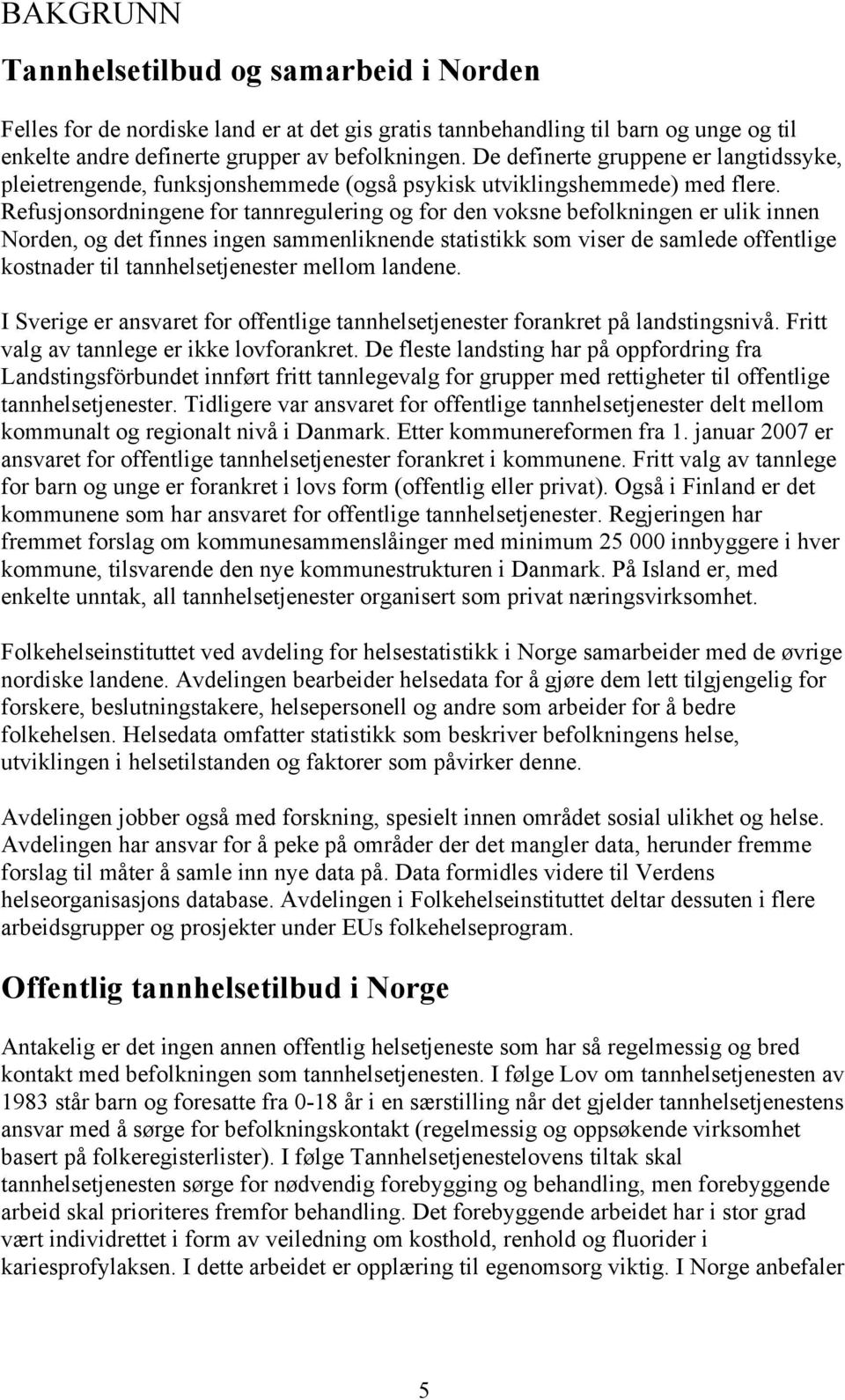 Refusjonsordningene for tannregulering og for den voksne befolkningen er ulik innen Norden, og det finnes ingen sammenliknende statistikk som viser de samlede offentlige kostnader til