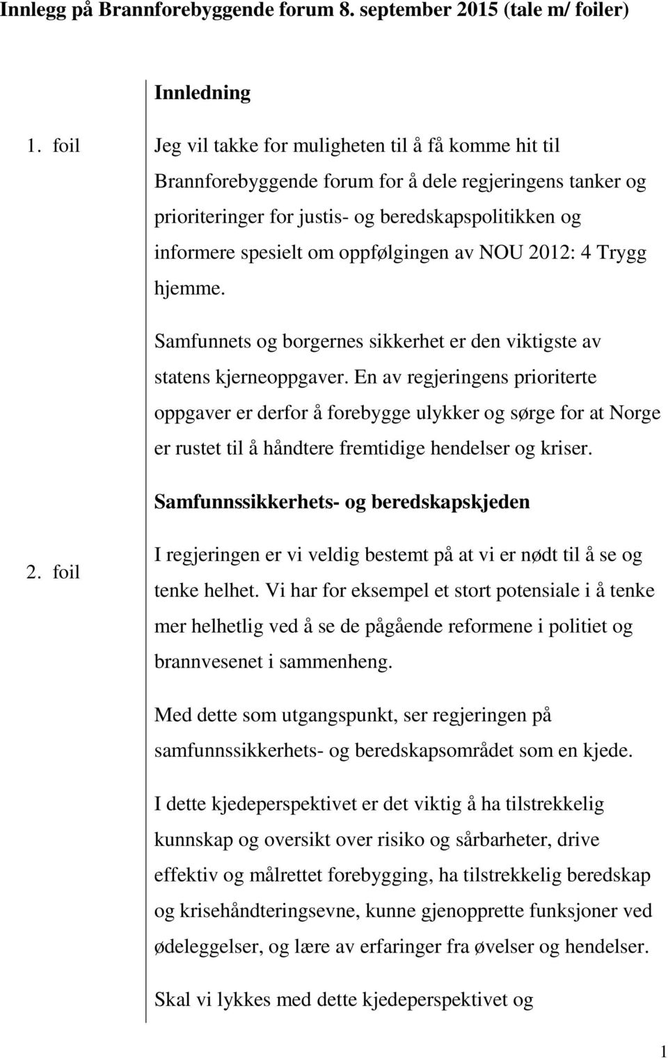 oppfølgingen av NOU 2012: 4 Trygg hjemme. Samfunnets og borgernes sikkerhet er den viktigste av statens kjerneoppgaver.