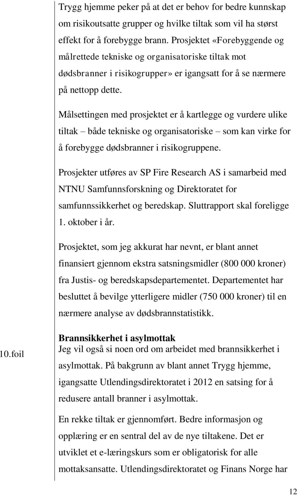 Målsettingen med prosjektet er å kartlegge og vurdere ulike tiltak både tekniske og organisatoriske som kan virke for å forebygge dødsbranner i risikogruppene.