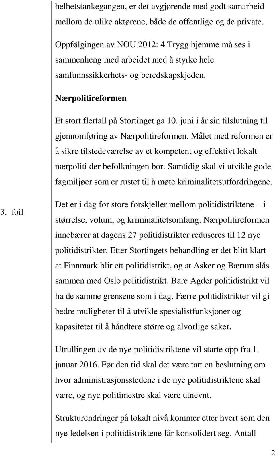 juni i år sin tilslutning til gjennomføring av Nærpolitireformen. Målet med reformen er å sikre tilstedeværelse av et kompetent og effektivt lokalt nærpoliti der befolkningen bor.