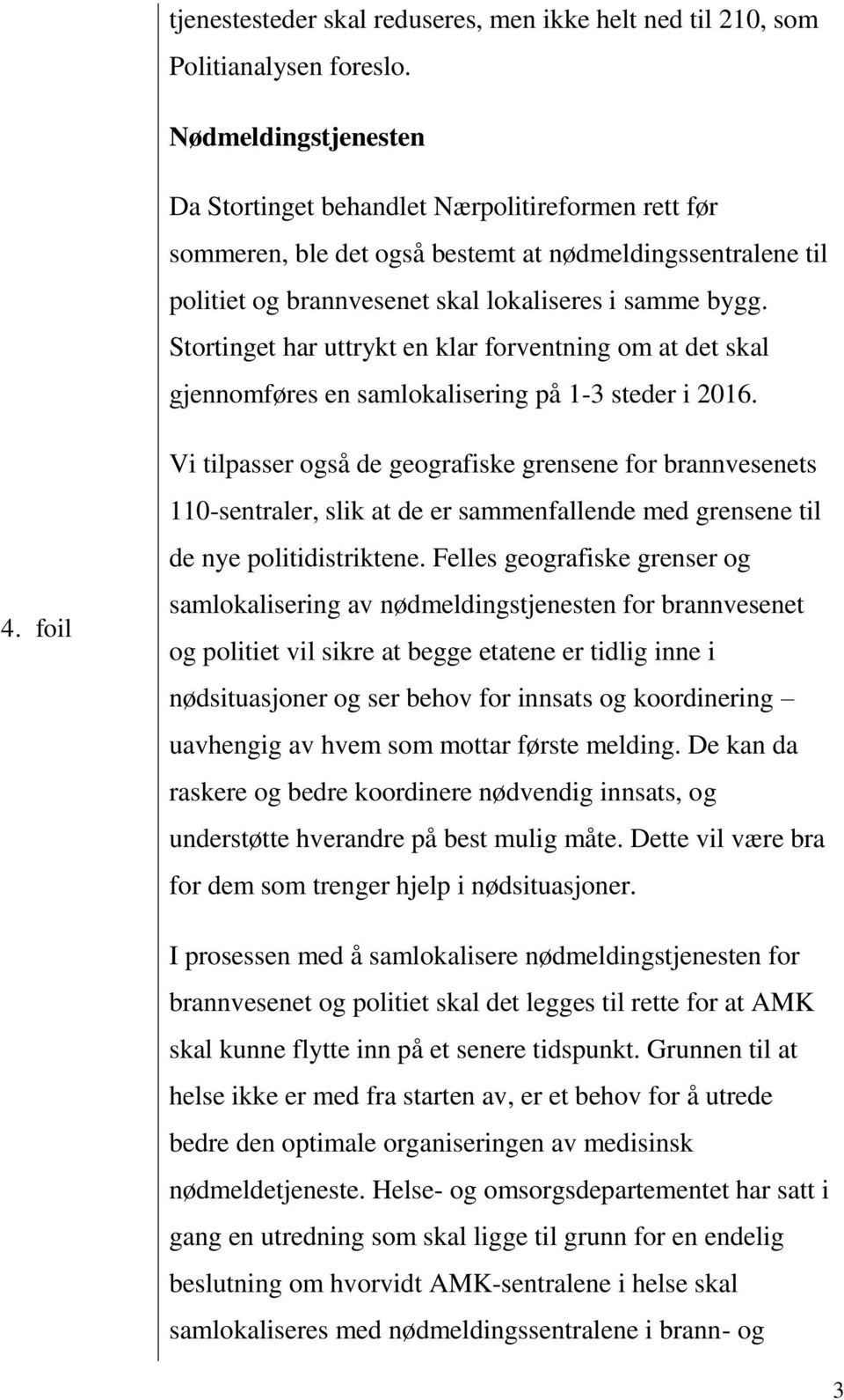 Stortinget har uttrykt en klar forventning om at det skal gjennomføres en samlokalisering på 1-3 steder i 2016. 4.