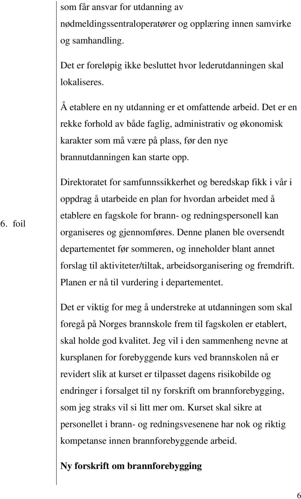 foil Direktoratet for samfunnssikkerhet og beredskap fikk i vår i oppdrag å utarbeide en plan for hvordan arbeidet med å etablere en fagskole for brann- og redningspersonell kan organiseres og