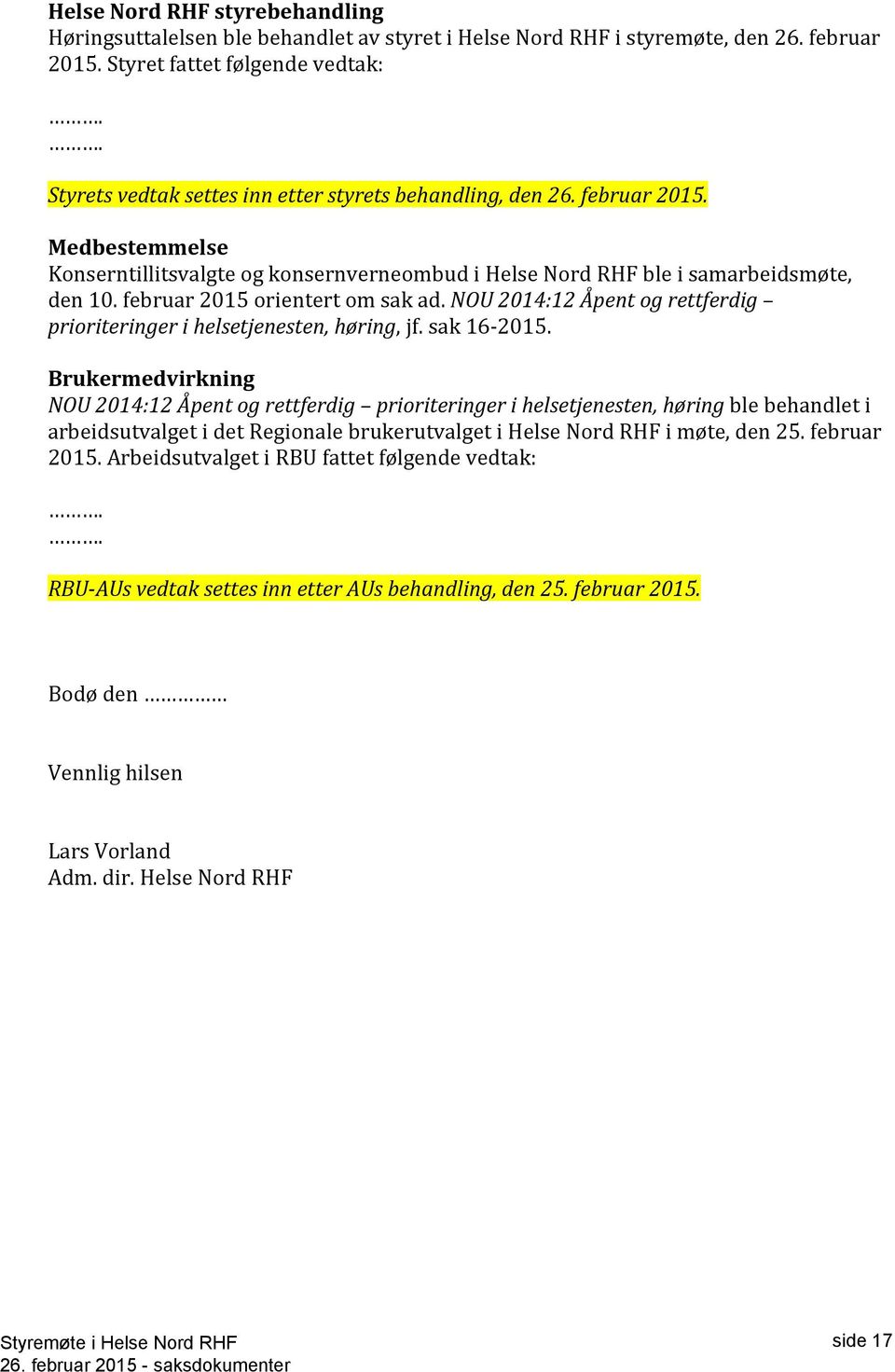 Medbestemmelse Konserntillitsvalgte og konsernverneombud i Helse Nord RHF ble i samarbeidsmøte, den 10. februar 2015 orientert om sak ad.