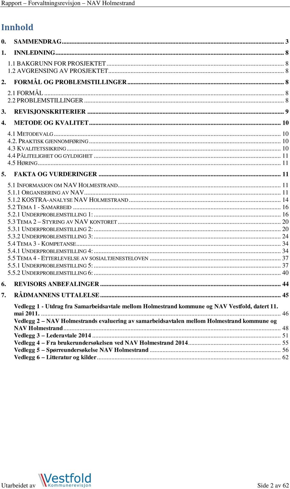 FAKTA OG VURDERINGER... 11 5.1 INFORMASJON OM NAV HOLMESTRAND... 11 5.1.1 ORGANISERING AV NAV... 11 5.1.2 KOSTRA-ANALYSE NAV HOLMESTRAND... 14 5.2 TEMA 1 - SAMARBEID... 16 5.2.1 UNDERPROBLEMSTILLING 1:.