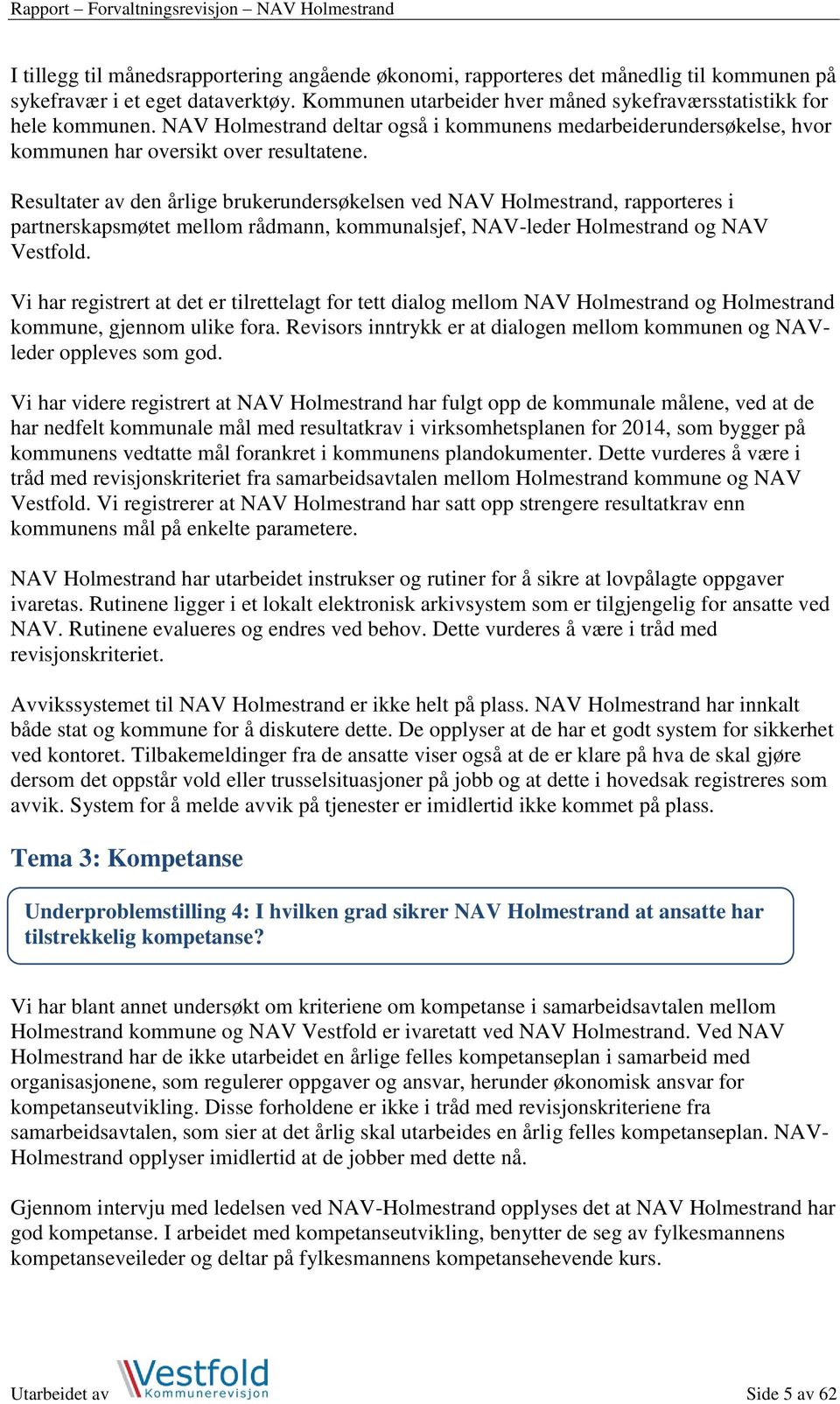 Resultater av den årlige brukerundersøkelsen ved NAV Holmestrand, rapporteres i partnerskapsmøtet mellom rådmann, kommunalsjef, NAV-leder Holmestrand og NAV Vestfold.