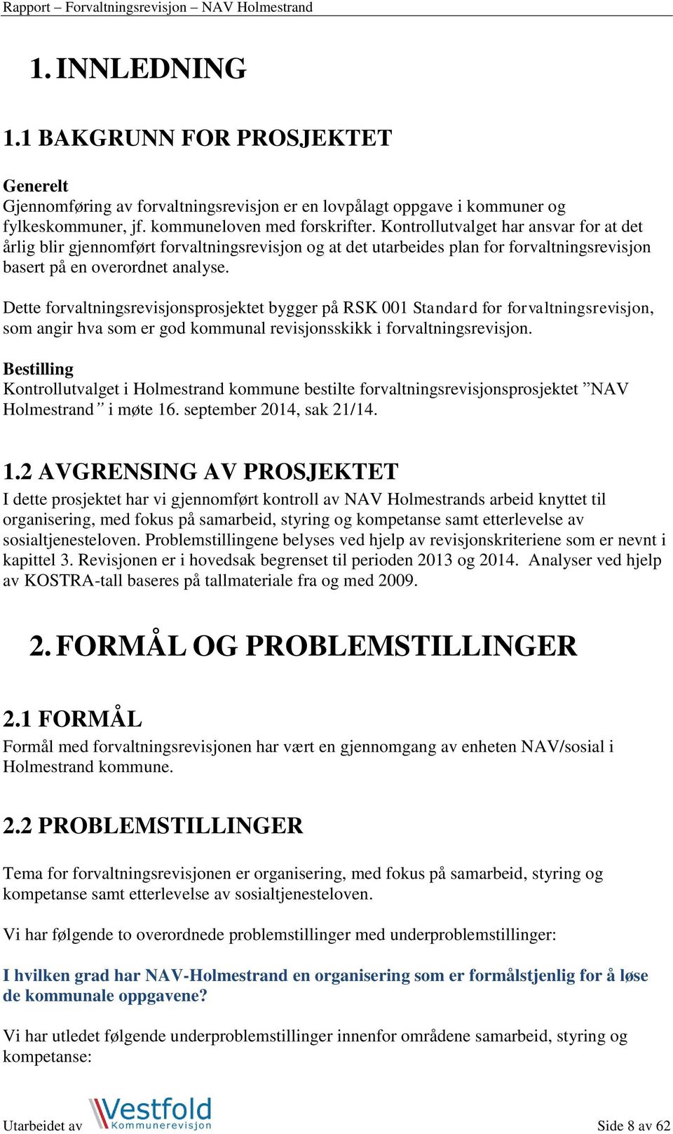 Dette forvaltningsrevisjonsprosjektet bygger på RSK 001 Standard for forvaltningsrevisjon, som angir hva som er god kommunal revisjonsskikk i forvaltningsrevisjon.