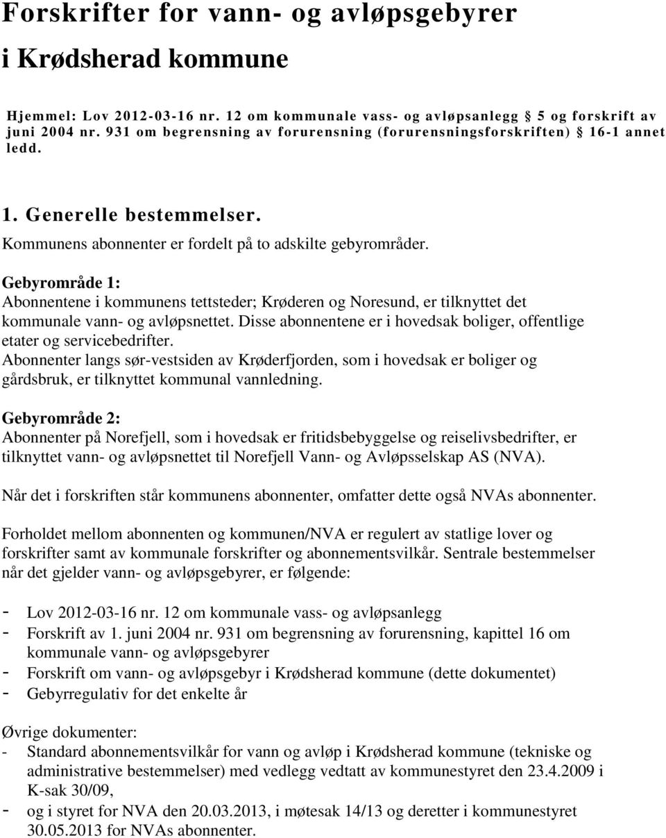 Gebyrområde 1: Abonnentene i kommunens tettsteder; Krøderen og Noresund, er tilknyttet det kommunale vann- og avløpsnettet.