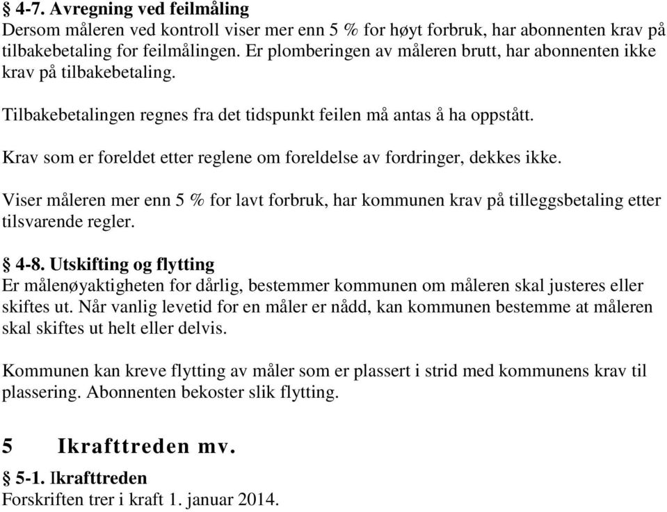 Krav som er foreldet etter reglene om foreldelse av fordringer, dekkes ikke. Viser måleren mer enn 5 % for lavt forbruk, har kommunen krav på tilleggsbetaling etter tilsvarende regler. 4-8.