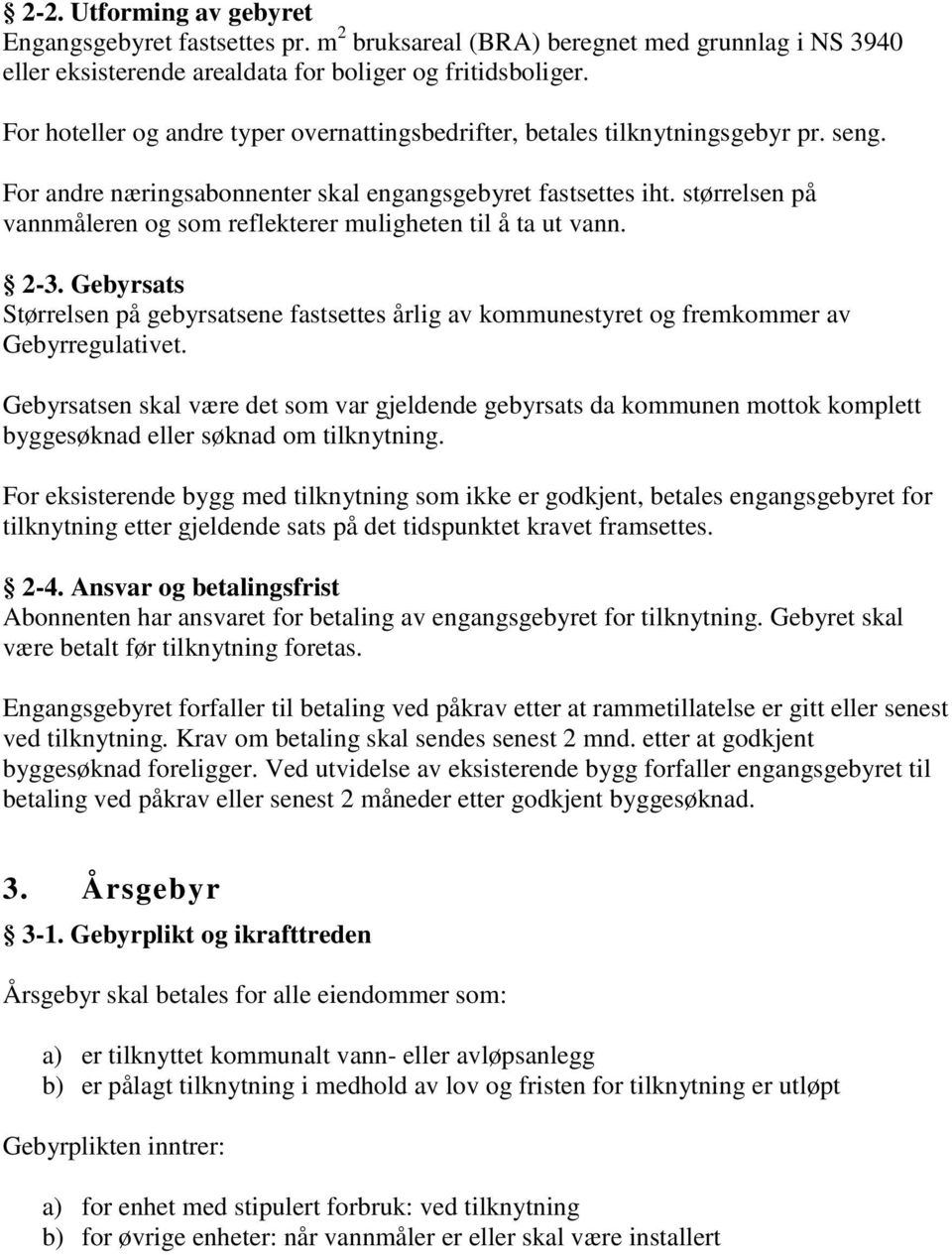 størrelsen på vannmåleren og som reflekterer muligheten til å ta ut vann. 2-3. Gebyrsats Størrelsen på gebyrsatsene fastsettes årlig av kommunestyret og fremkommer av Gebyrregulativet.