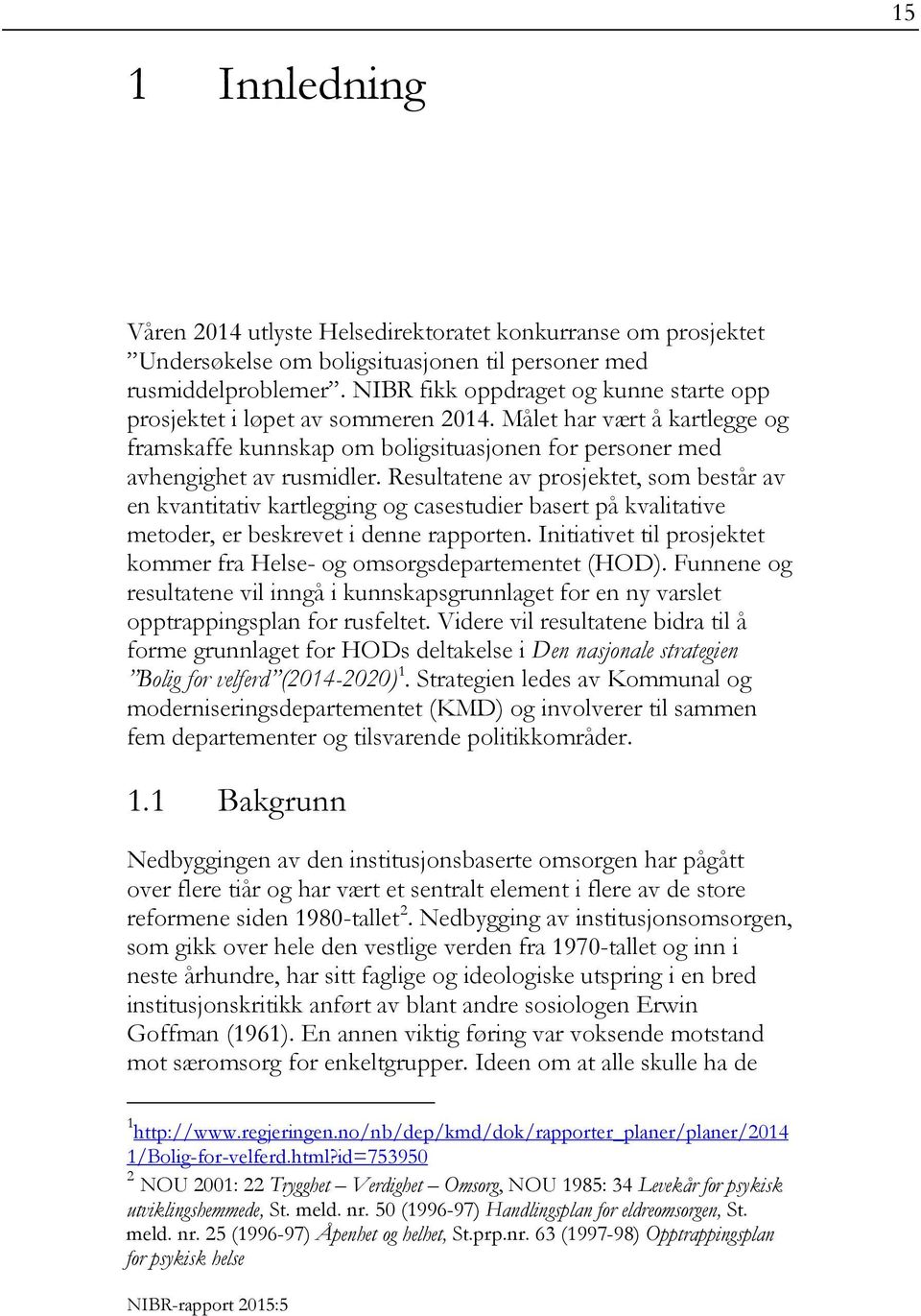 Resultatene av prosjektet, som består av en kvantitativ kartlegging og casestudier basert på kvalitative metoder, er beskrevet i denne rapporten.