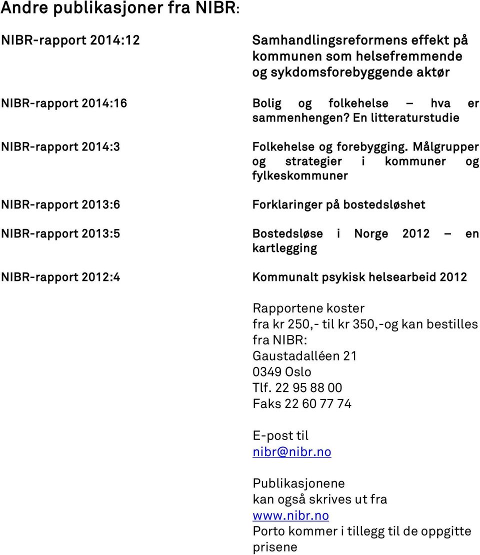 Målgrupper og strategier i kommuner og fylkeskommuner Forklaringer på bostedsløshet NIBR-rapport 2013:5 Bostedsløse i Norge 2012 en kartlegging NIBR-rapport 2012:4 Kommunalt psykisk