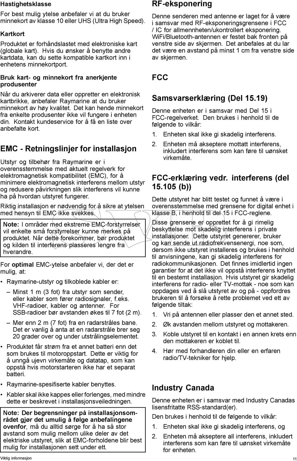 RF-eksponering Denne senderen med antenne er laget for å være i samsvar med RF-eksponeringsgrensene i FCC / IC for allmennheten/ukontrollert eksponering.