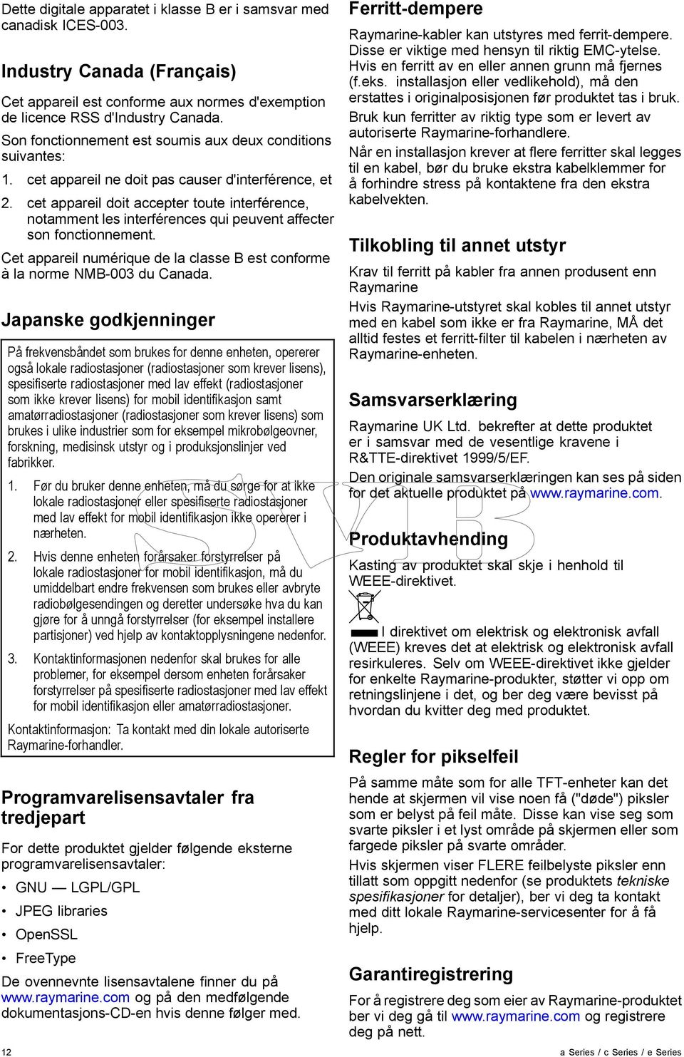 cet appareil doit accepter toute interférence, notamment les interférences qui peuvent affecter son fonctionnement. Cet appareil numérique de la classe B est conforme à la norme NMB-003 du Canada.