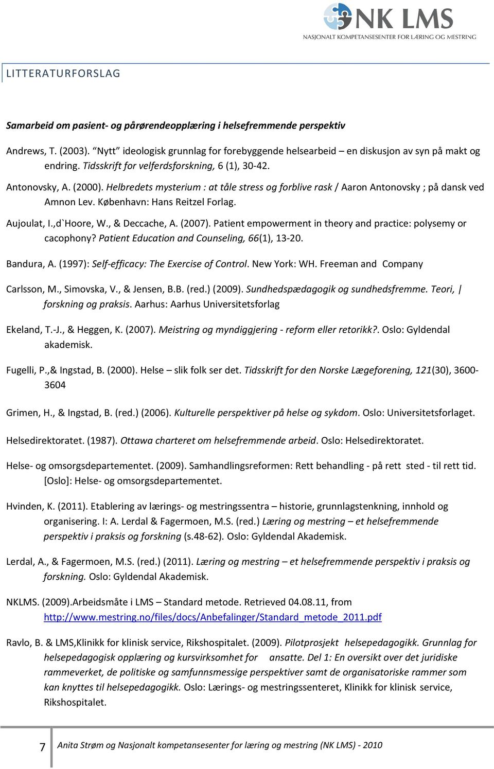 Helbredets mysterium : at tåle stress og forblive rask / Aaron Antonovsky ; på dansk ved Amnon Lev. København: Hans Reitzel Forlag. Aujoulat, I.,d`Hoore, W., & Deccache, A. (2007).