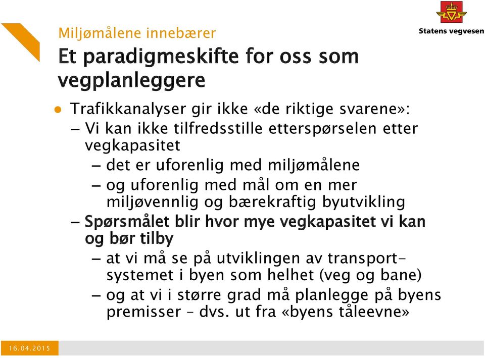 og bærekraftig byutvikling Spørsmålet blir hvor mye vegkapasitet vi kan og bør tilby at vi må se på utviklingen av