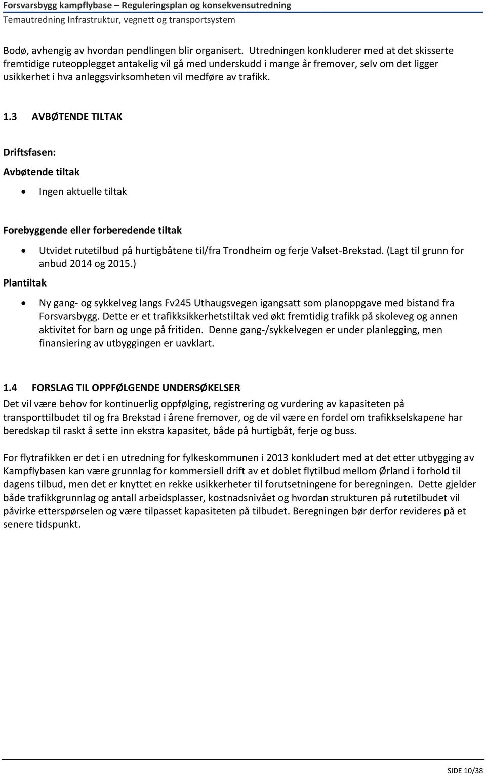 trafikk. 1.3 AVBØTENDE TILTAK Driftsfasen: Avbøtende tiltak Ingen aktuelle tiltak Forebyggende eller forberedende tiltak Utvidet rutetilbud på hurtigbåtene til/fra Trondheim og ferje Valset-Brekstad.