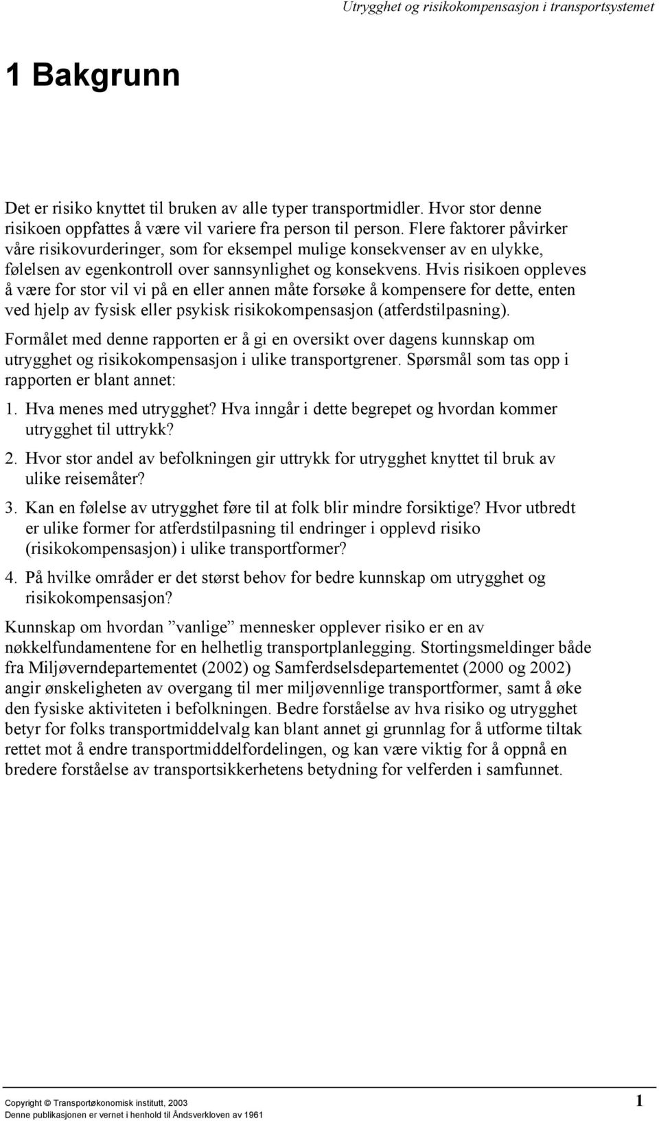 Hvis risikoen oppleves å være for stor vil vi på en eller annen måte forsøke å kompensere for dette, enten ved hjelp av fysisk eller psykisk risikokompensasjon (atferdstilpasning).