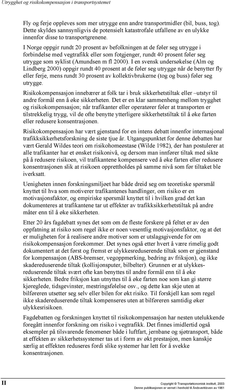 I en svensk undersøkelse (Alm og Lindberg 2000) oppgir rundt 40 prosent at de føler seg utrygge når de benytter fly eller ferje, mens rundt 30 prosent av kollektivbrukerne (tog og buss) føler seg