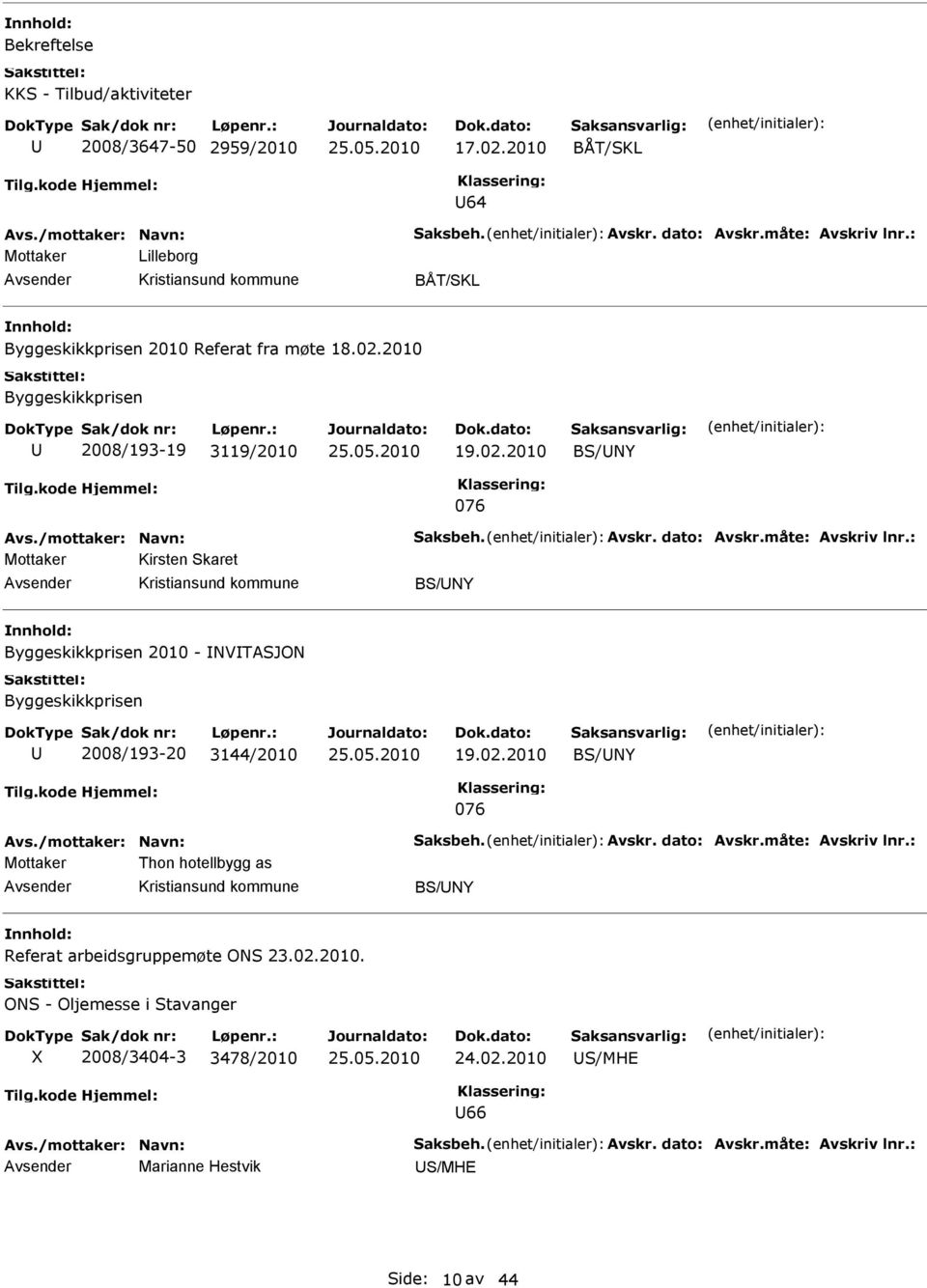 måte: Avskriv lnr.: Kirsten Skaret BS/NY Byggeskikkprisen 2010 - NVTASJON Byggeskikkprisen 2008/193-20 3144/2010 19.02.2010 BS/NY 076 Avs./mottaker: Navn: Saksbeh. Avskr. dato: Avskr.