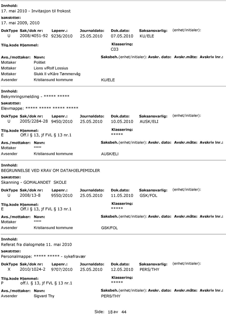 : ASK/L BGRNNLS VD KRAV OM DATAHJLPMDLR Skanning - GOMALANDT SKOL 2008/13-8 9550/2010 11.05.2010 GSK/FOL Avs./mottaker: Navn: Saksbeh. Avskr. dato: Avskr.måte: Avskriv lnr.