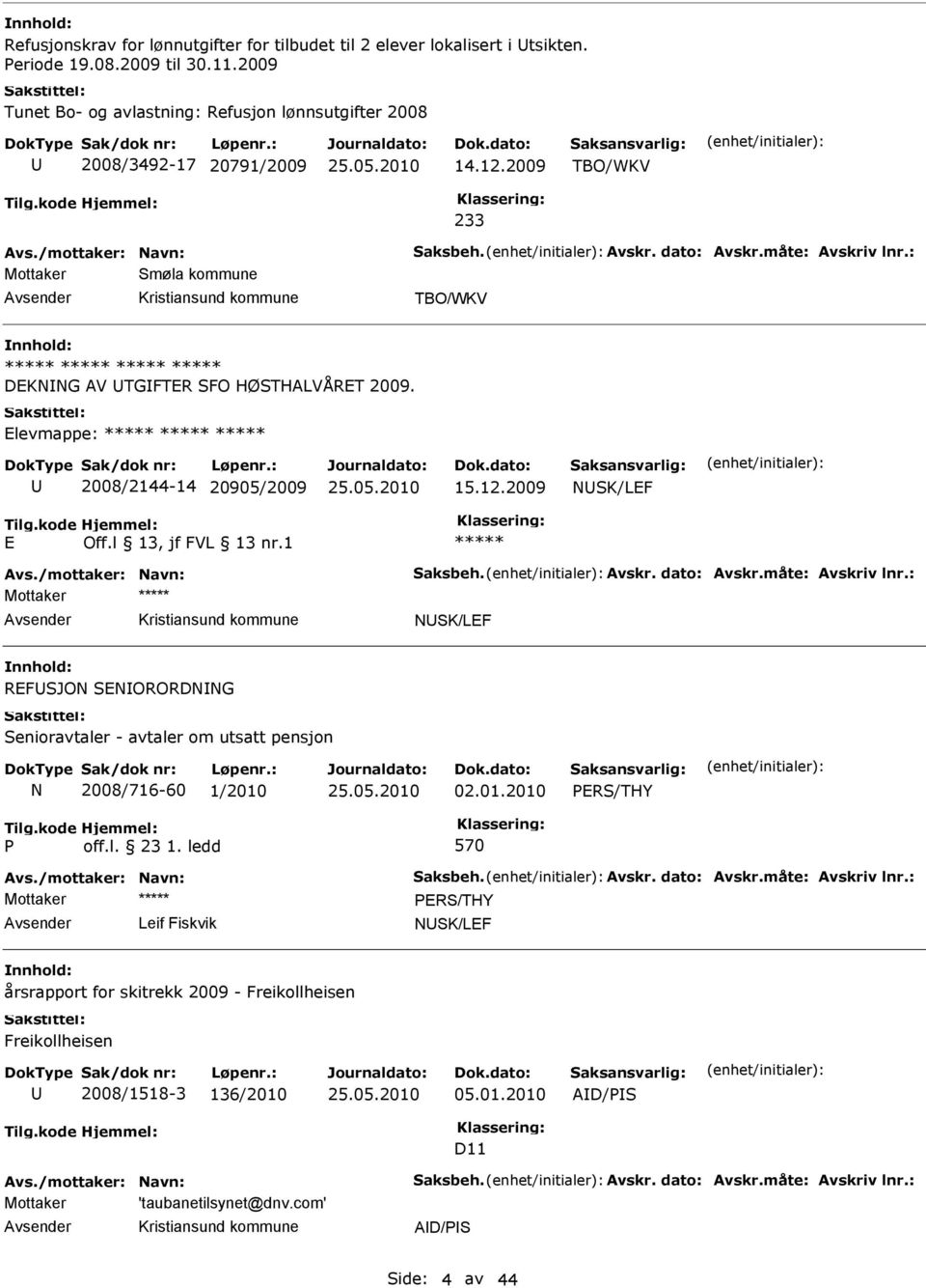 2009 NSK/LF Avs./mottaker: Navn: Saksbeh. Avskr. dato: Avskr.måte: Avskriv lnr.: NSK/LF RFSJON SNORORDNNG Senioravtaler - avtaler om utsatt pensjon N 2008/716-60 1/2010 02.01.2010 PRS/THY P off.l. 23 1.