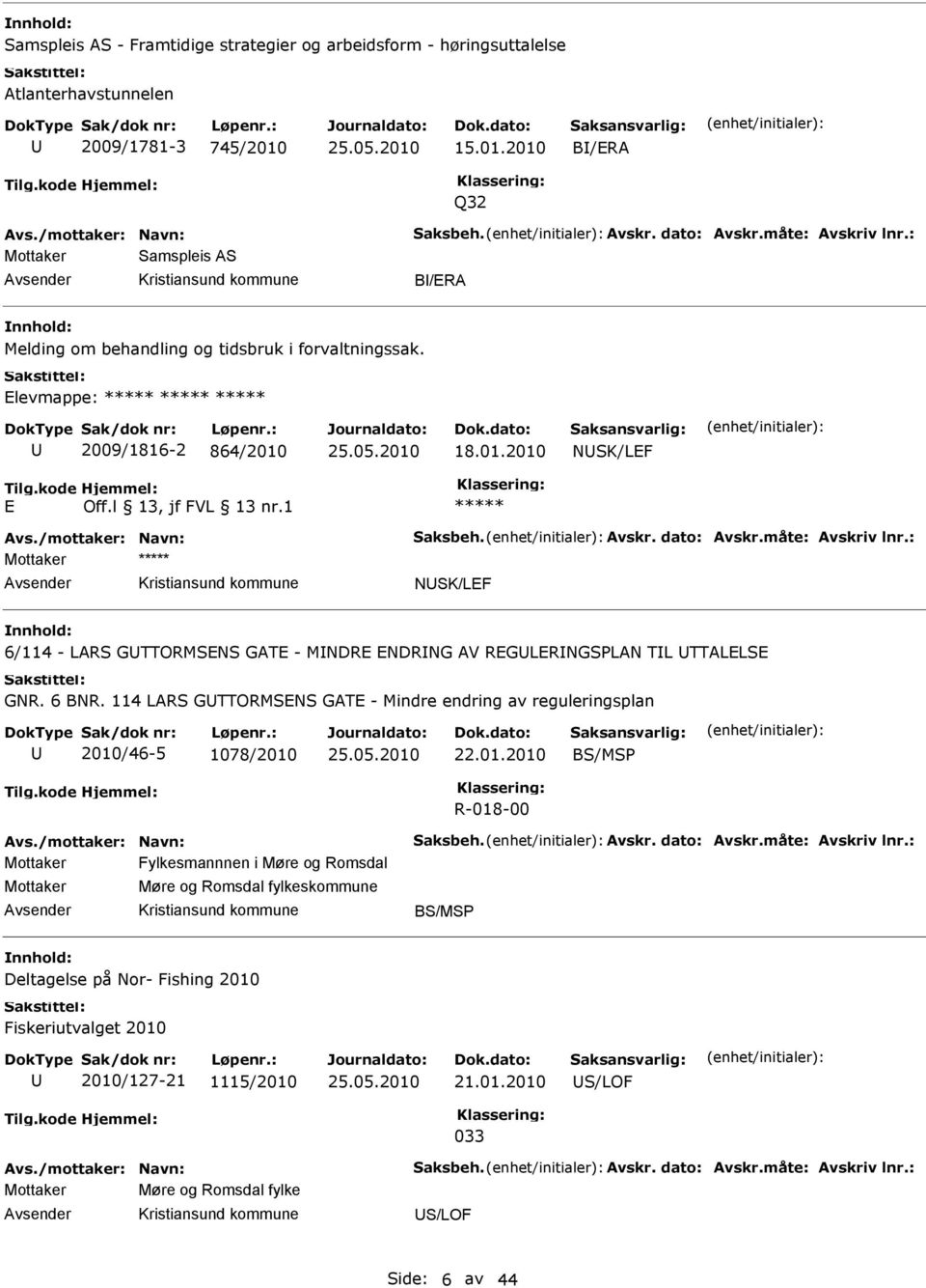 : NSK/LF 6/114 - LARS GTTORMSNS GAT - MNDR NDRNG AV RGLRNGSPLAN TL TTALLS GNR. 6 BNR. 114 LARS GTTORMSNS GAT - Mindre endring av reguleringsplan 2010/46-5 1078/2010 22.01.2010 BS/MSP R-018-00 Avs.