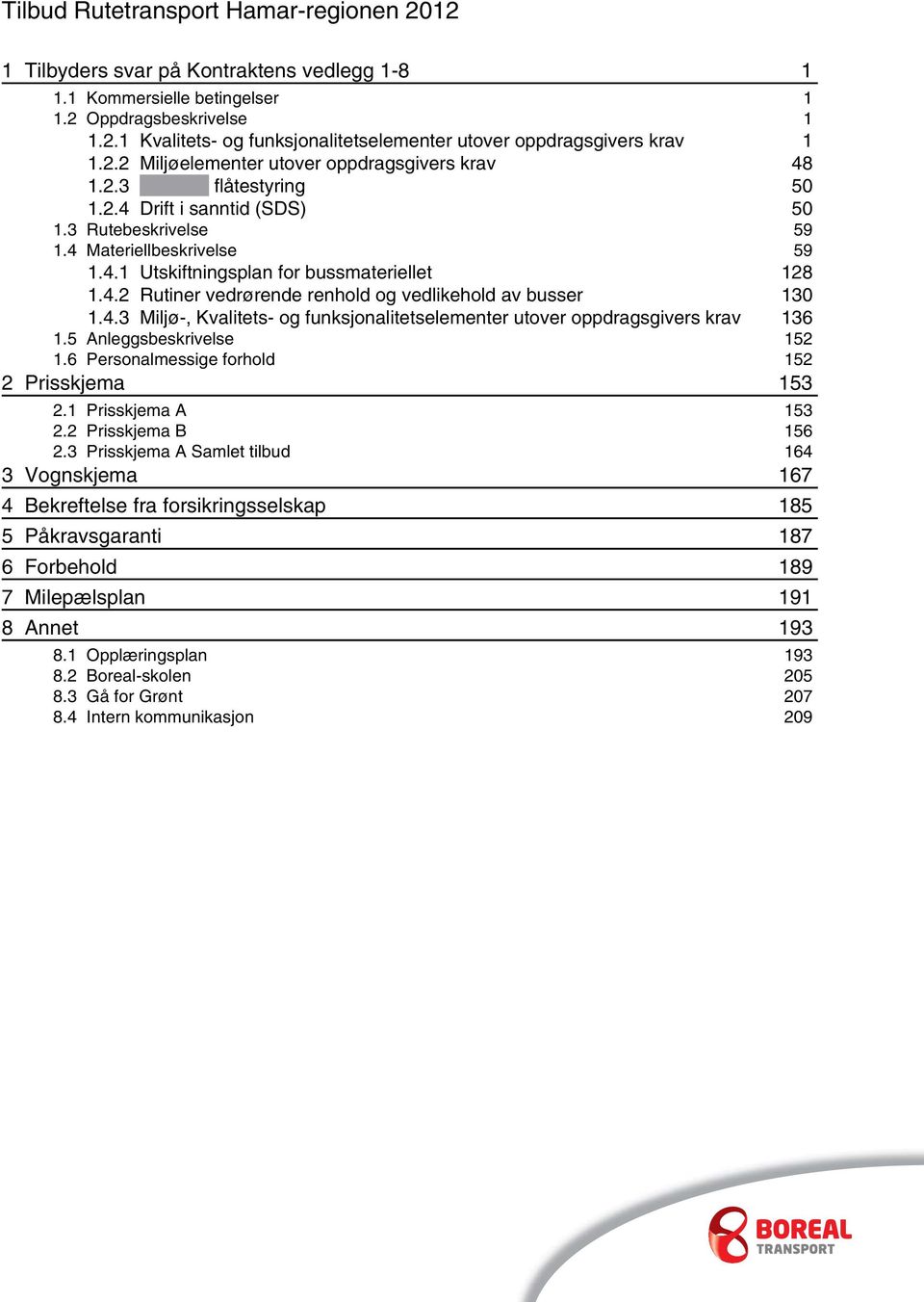 4.2 Rutiner vedrørende renhold og vedlikehold av busser 130 1.4.3 Miljø-, Kvalitets- og funksjonalitetselementer utover oppdragsgivers krav 136 1.5 Anleggsbeskrivelse 152 1.