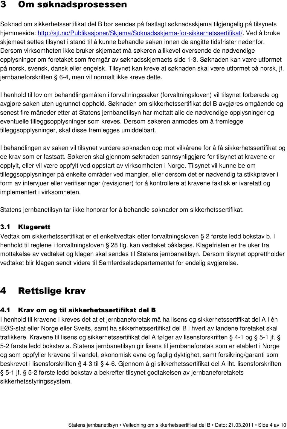 Dersom virksomheten ikke bruker skjemaet må søkeren allikevel oversende de nødvendige opplysninger om foretaket som fremgår av søknadsskjemaets side 1-3.